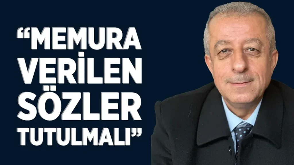 “MEMURA VERİLEN SÖZLER TUTULMALI”